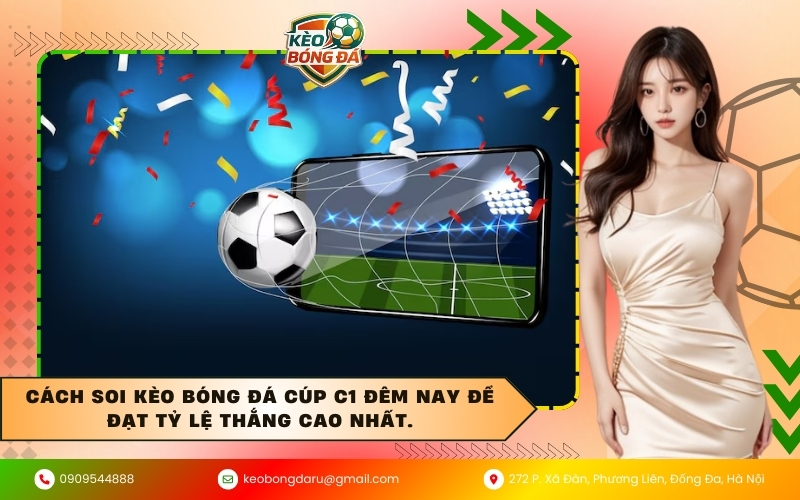 Cách soi kèo bóng đá cúp C1 đêm nay để đạt tỷ lệ thắng cao nhất.