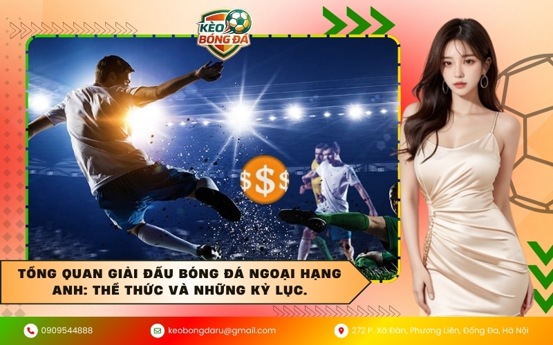 Tổng quan giải đấu bóng đá Ngoại hạng Anh: Thể thức và những kỷ lục.