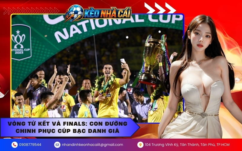 Vòng tứ kết và Finals: Con đường chinh phục cúp bạc danh giá